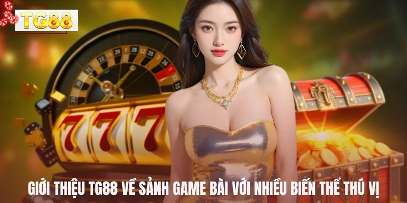 Giới thiệu TG88 về sảnh game bài với nhiều biến thể thú vị