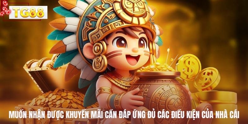 Muốn nhận được khuyến mãi cần đáp ứng đủ các điều kiện của nhà cái