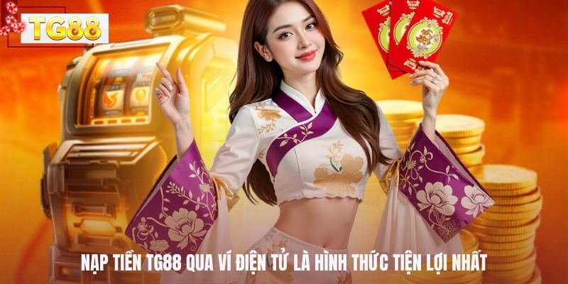 Nạp tiền TG88 qua ví điện tử là hình thức tiện lợi nhất